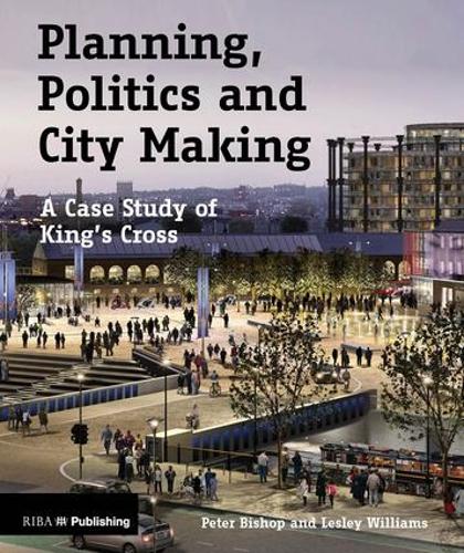Бумажная книга «Planning, Politics and City Making: A Case Study of King's Cross», авторов Лесли Уильямс, Питер Бишоп - фото №1