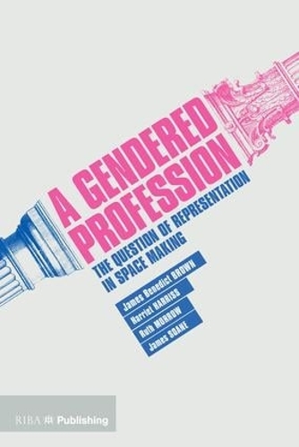 Паперова книга «A Gendered Profession: The Question of Representation in Space Making», авторів Гаррієт Гарріс, Джеймс Бенедикт Браун, Джеймс Соан, Рут Морроу - фото №1