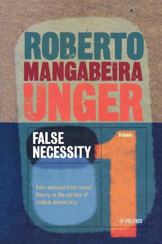 Бумажная книга «Politics, Volume 1 - False Necessity: Anti-Necessitarian Social Theory in the Service of Radical Democracy», автор Роберто Мангабейра Унгер - фото №1