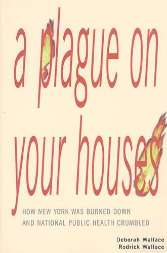 Бумажная книга «A Plague on Your Houses: How New York Was Burned Down and National Public Health Crumbled», авторов Дебора Уоллес, Родрик Уоллес - фото №1