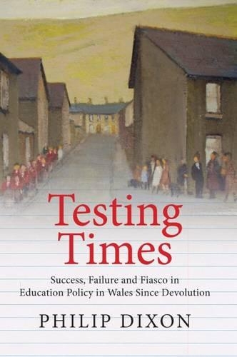Бумажная книга «Testing Times: Success, Failure and Fiasco in Welsh Education Policy Since Devolution», автор Филлип Диксон - фото №1