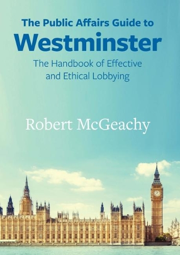 Бумажная книга «The Public Affairs Guide to Westminster: The Handbook of Effective and Ethical Lobbying», автор Роберт МакГичи - фото №1