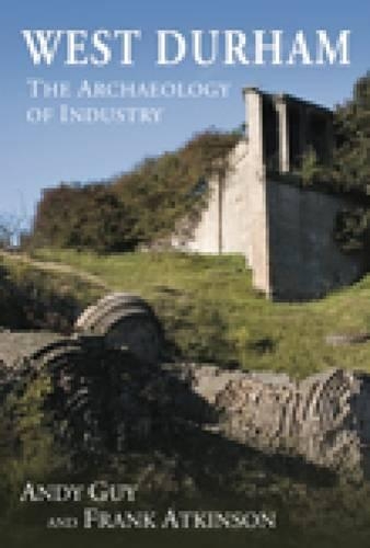 Паперова книга «West Durham: The Archaeology of Industry», авторів Енді Гай, Френк Аткінсон - фото №1