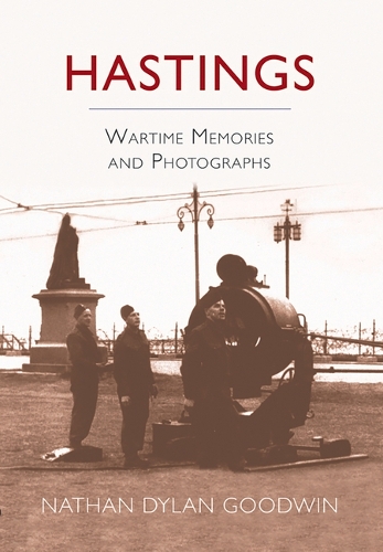 Бумажная книга «Hastings: Wartime Memories and Photographs», автор Натан Дилан Гудвин - фото №1