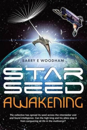 Бумажная книга «Star-Seed Awakening: The Collective Has Spread its Seed Across the Interstellar Void and Found Intelligence. Can the High King and His Allies Stop it from Conquering All Life in the Multiverse?», автор Барри Вудхэм - фото №1