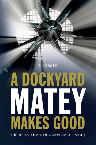 Paper book «A Dockyard Matey Makes Good: The Life and Times of Robert Smith (Nige)», author Роберт Смит / Роберт Сміт /  - фото №1