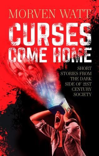 Бумажная книга «Curses Come Home: SHORT STORIES FROM THE DARK SIDE OF 21ST CENTURY SOCIETY», автор Морвен Уотт - фото №1