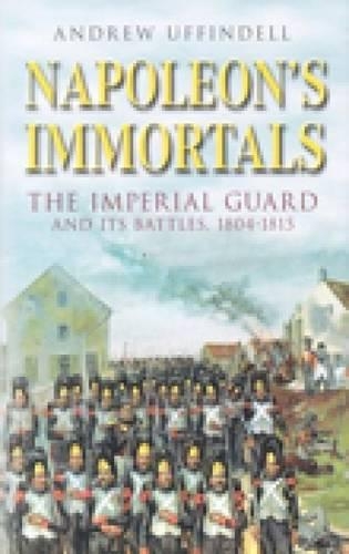 Паперова книга «Napoleon's Immortals: The Imperial Guard and its Battles 1804-1815», автор Ендрю Уффінделл - фото №1