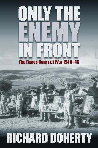 Бумажная книга «Only the Enemy in Front: The Recce Corps at War 1940-46», автор Ричард Доэрти - фото №1