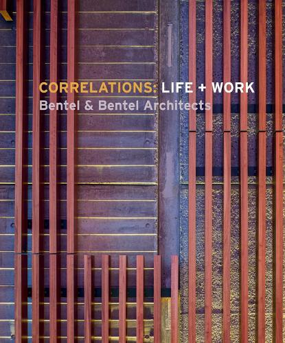 Паперова книга «Correlations: Life + Work: Bentel & Bentel Architects», авторів Керол Бентель, Джон Морріс Діксон, Пол Бентел, Пітер Бентель - фото №1