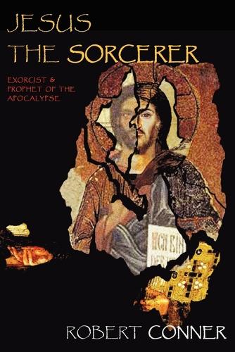 Паперова книга «Jesus the Sorcerer: Exorcist & Prophet of the Apocalypse», автор Роберт Коннер - фото №1