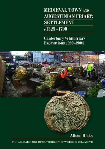 Бумажная книга «Medieval Town and Augustinian Friary: Settlement c 1325-1700: Canterbury Whitefriars Excavations 1999-2004», автор Элисон Хикс - фото №1