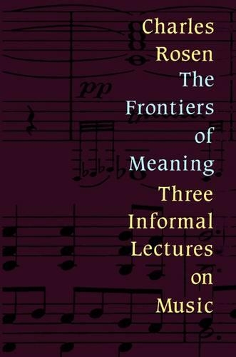 Бумажная книга «The Frontiers of Meaning: Three Informal Lectures on Music», автор Чарльз Розен - фото №1