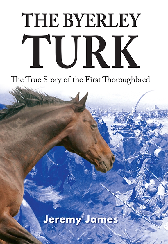 Бумажная книга «The Byerley Turk: The True Story of the First Thoroughbred», автор Джереми Джеймс - фото №1