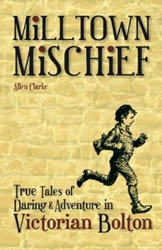 Бумажная книга «Milltown Mischief: True Tales of Daring and Adventure in Victorian Bolton», автор Аллен Кларк - фото №1
