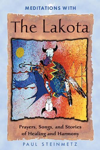 Бумажная книга «Meditations with the Lakota: Prayers Songs and Stories of Healing and Harmony», автор Пол Б. Стейнметц - фото №1