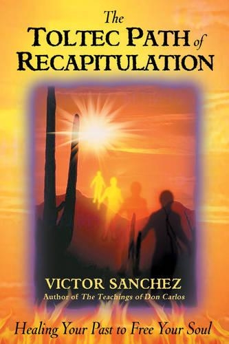 Бумажная книга «Toltec Path of Recapitulation: Healing Your Past to Free Your Soul», автор Виктор Санчес - фото №1