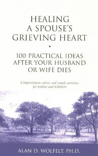 Паперова книга «Healing a Spouse's Grieving Heart: 100 Practical Ideas After Your Husband or Wife Dies», автор Алан Д. Вольфельт - фото №1
