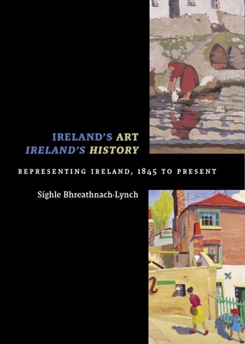 Бумажная книга «Ireland's Art, Ireland's History: Representing Ireland, 1845 to Present», автор Сигл Бхретанх-Линч - фото №1