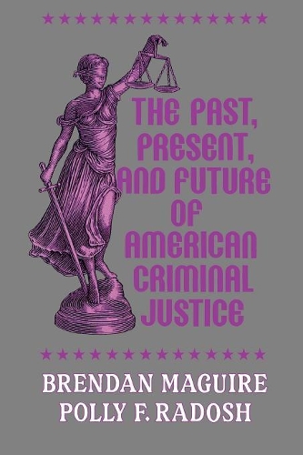 Бумажная книга «The Past, Present, and Future of American Criminal Justice», авторов Брендан Магуайр, Полли Ф. Радош - фото №1