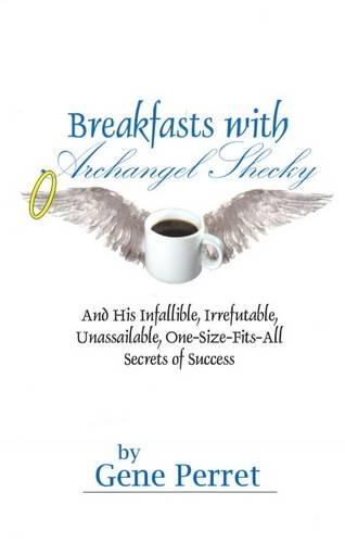 Бумажная книга «Breakfasts With Archangel Shecky: And His Infallible, Irrefutable, Unassailable, One-Size-Fits-All Secrets of Success», автор Джин Перрет - фото №1