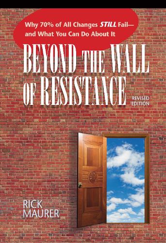 Бумажная книга «Beyond the Wall of Resistance: Why 70% of All Changes Still Fail--and What You Can Do About It», автор Рик Маурер - фото №1