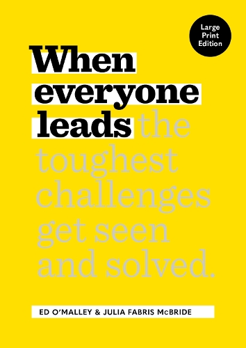 Бумажная книга «When Everyone Leads: How The Toughest Challenges Get Seen And Solved [Large Print Edition]», авторов Эд О'Мэлли, Джулия Фабрис Макбрайд - фото №1