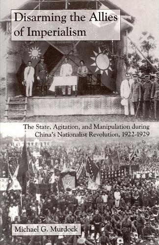 Бумажная книга «Disarming the Allies of Imperialism: The State, Agitation, and Manipulation during China's Nationalist Revolution, 1922–1929», автор Майкл Г. Мердок - фото №1