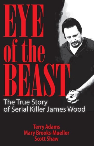 Бумажная книга «Eye of the Beast: The True Story of Serial Killer James Wood», авторов Мэри Брукс-Мюллер, Скотт Шоу, Терри Адамс - фото №1