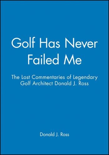 Паперова книга «Golf Has Never Failed Me: The Lost Commentaries of Legendary Golf Architect Donald J. Ross», автор Дональд Дж. Росс - фото №1