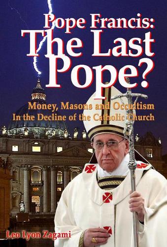 Бумажная книга «Pope Francis: The Last Pope?: Money, Masons and Occultism in the Decline of the Catholic Church», авторов Брэд Олсен, Лео Лион Загами - фото №1