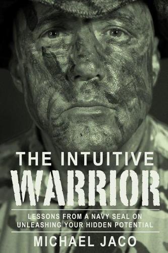 Бумажная книга «The Intuitive Warrior: Lessons From A Navy SEAL On Unleashing Your Hidden Potential», автор Майкл Джако - фото №1