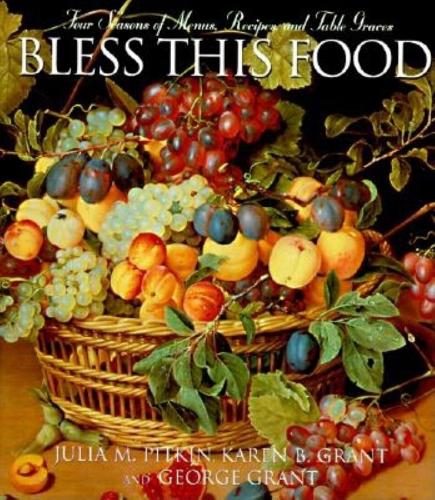 Бумажная книга «Bless This Food: Four Seasons of Menus, Recipes, and Table Graces», авторов Джордж Э. Грант, Джулия М. Питкин, Карен Б. Грант - фото №1