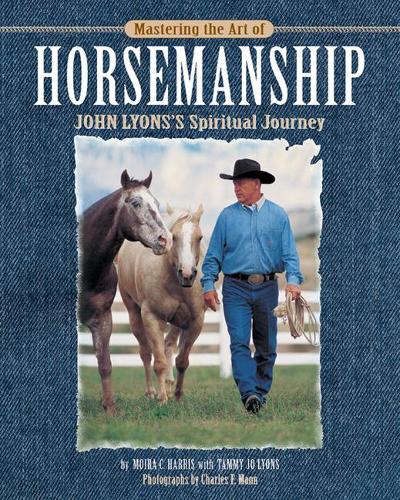 Бумажная книга «Mastering the Art of Horsemanship: John Lyons's Spiritual Journey», авторов Мойра К. Рив, Тэмми Джо Лайонс - фото №1