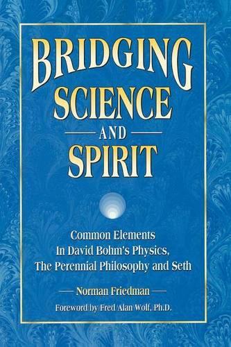 Бумажная книга «Bridging Science and Spirit: Common Elements in David Bohm's Physics, the Perennial Philosophy and Seth», автор Норман Фридман - фото №1