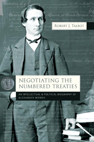 Бумажная книга «Negotiating the Numbered Treaties: An Intellectual and Political History of Alexander Morris», автор Роберт Телбот - фото №1