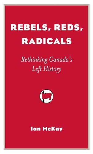 Бумажная книга «Rebels, Reds, Radicals: Rethinking Canada's Left History», автор Иэн Маккей - фото №1