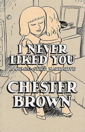 Бумажная книга «I Never Liked You: A Comic-strip Narrative», автор Честер Браун - фото №1