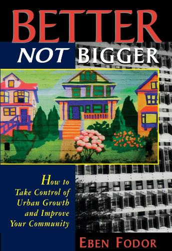 Бумажная книга «Better NOT Bigger: How to Take Control of Urban Growth and Improve your Community», автор Эбен В. Фодор - фото №1