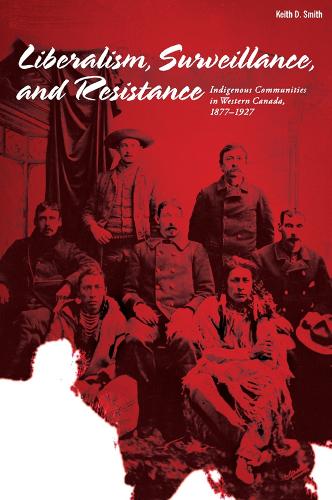 Паперова книга «Liberalism, Surveillance, and Resistance: Indigenous communities in Western Canada, 1877-1927», автор Кіт Д. Сміт - фото №1