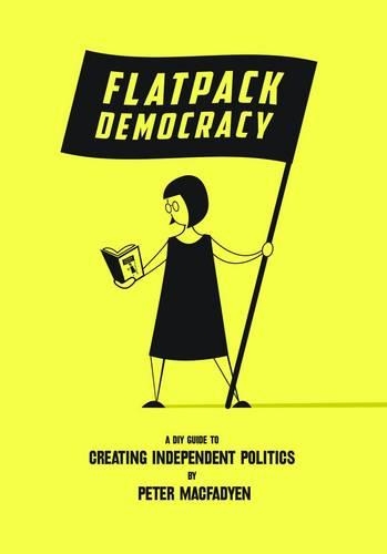 Бумажная книга «Flatpack Democracy: A DIY Guide to Creating Independent Politics», автор Питер Макфэдьен - фото №1