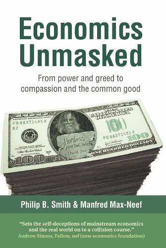 Паперова книга «Economics Unmasked: From power and greed to compassion and the common good», авторів Манфред Макс-Неф, Філіп Б. Сміт - фото №1