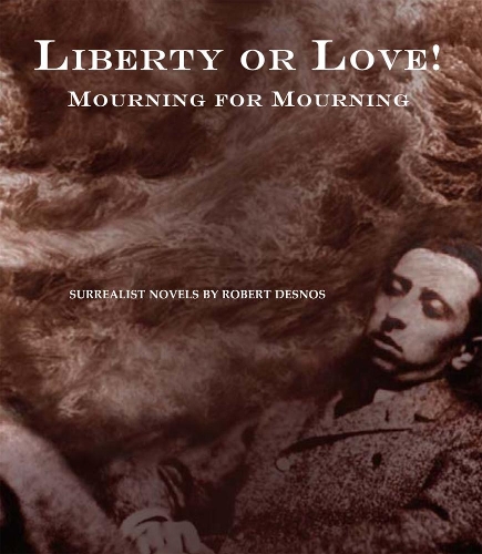Бумажная книга «Liberty Or Love! And Mourning For Mourning: Surrealist Novels by Robert Desnos», автор Роберт Деснос - фото №1