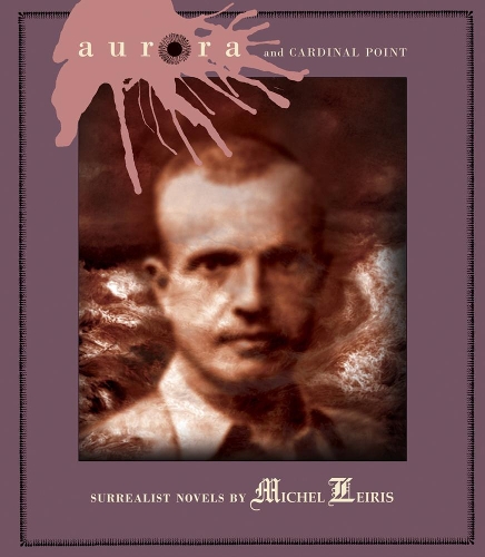 Бумажная книга «Aurora And Cardinal Point: Surrealist Novels by Michel Leiris», автор Мишель Лейрис - фото №1