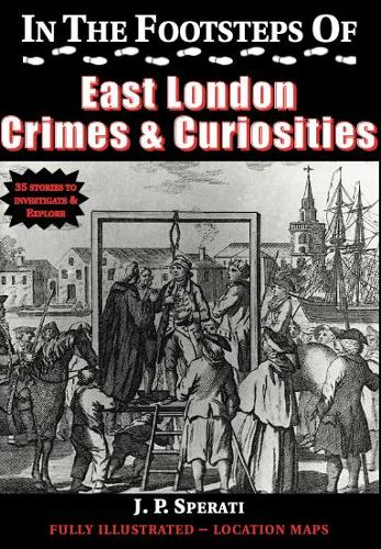 Бумажная книга «In the Footsteps of East London Crime & Curiosities», автор Дж. П. Сперати - фото №1