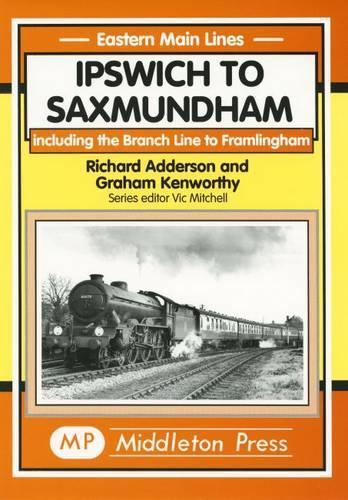 Бумажная книга «Ipswich to Saxmundham: Including the Branch Line to Framlingham», авторов Грэм Кенуорти, Ричард Аддерсон - фото №1