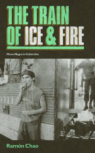 Бумажная книга «The Train of Ice and Fire: Mano Negra in Colombia», автор Рамон Чао - фото №1