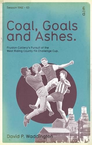 Бумажная книга «Coal, Goals and Ashes: Fryston Colliery's Pursuit of the West Riding County FA Challenge Cup», автор Дэвид П. Уоддингтон - фото №1