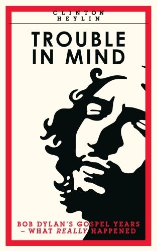 Бумажная книга «Trouble In Mind: Bob Dylan's Gospel Years: What Really Happened», автор Клинтон Хейлин - фото №1