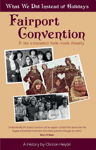 Бумажная книга «What We Did Instead of Holidays: A History of Fairport Convention and Its Extended Folk-Rock Family», автор Клинтон Хейлин - фото №1